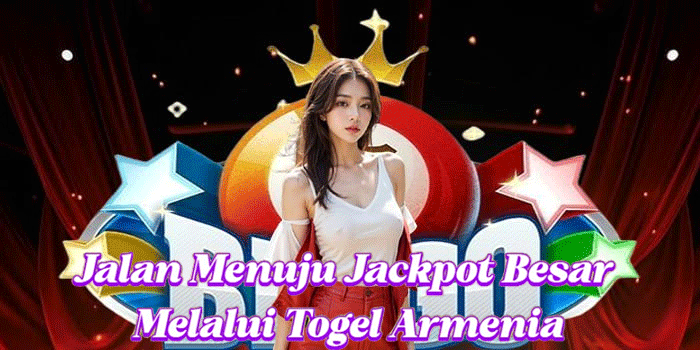 Jalan Menuju Jackpot Besar Melalui Togel Armenia
