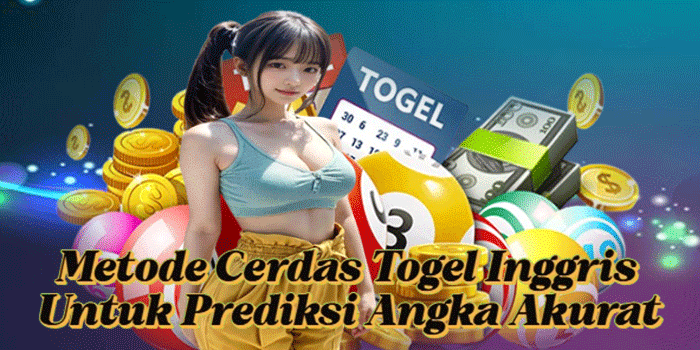 Metode Cerdas Togel Inggris Untuk Prediksi Angka Akurat