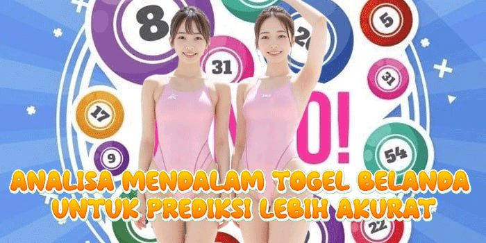 Analisa Mendalam Togel Belanda Untuk Prediksi Lebih Akurat